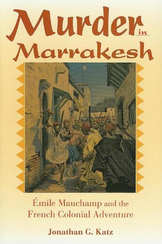 Murder in Marrakesh: Émile Mauchamp and the French Colonial Adventure