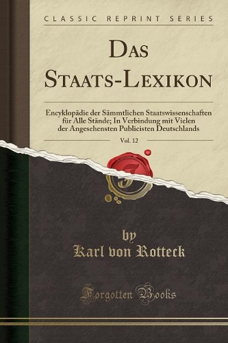 Das Staats-Lexikon, Vol. 12: Encyklopädie Der Sämmtlichen Staatswissenschaften Für Alle Stände; In Verbindung Mit Vielen Der Angesehensten Publicisten Deutschlands (Classic Repr