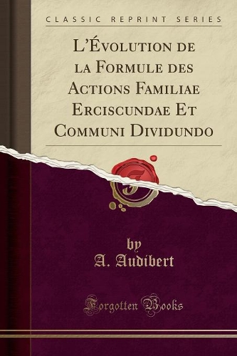L'Évolution de la Formule Des Actions Familiae Erciscundae Et Communi Dividundo (Classic Reprint)