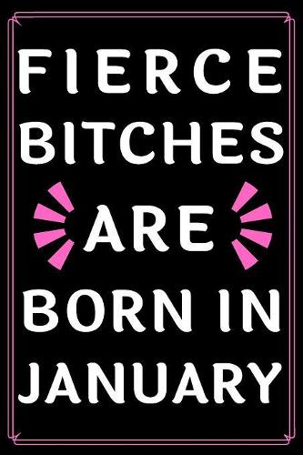 Fierce Bitches Are Born In January