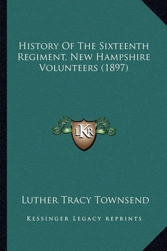 History Of The Sixteenth Regiment, New Hampshire Volunteers (1897)