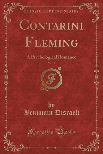 Contarini Fleming, Vol. 1: A Psychological Romance (Classic Reprint)