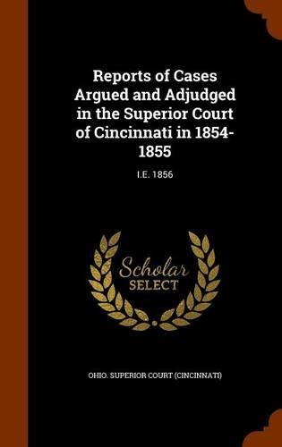 Reports of Cases Argued and Adjudged in the Superior Court of Cincinnati in 1854-1855: i.e. 1856