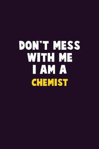Don't Mess With Me, I Am A Chemist: 6X9 Career Pride 120 pages Writing Notebooks