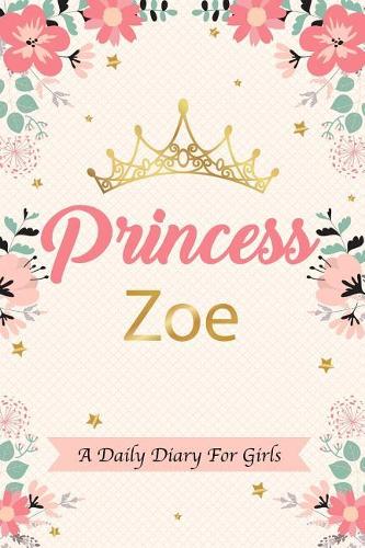 Princess Zoe a Daily Diary for Girls: Personalized Writing Journal / Notebook for Girls Princess Crown Name Gift
