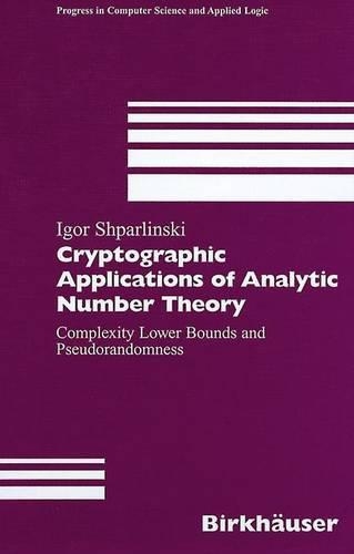 Cryptographic Applications of Analytic Number Theory: Complexity Lower Bounds and Pseudorandomness(22 Progress in Computer Science and Applied Logic)
