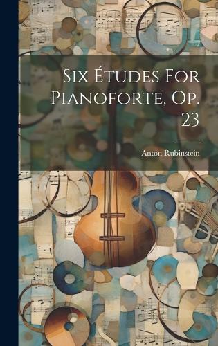 Six Études For Pianoforte, Op. 23