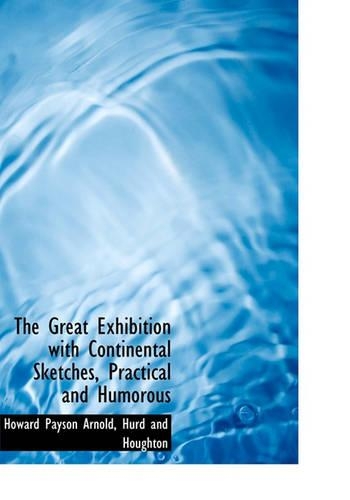 The Great Exhibition with Continental Sketches, Practical and Humorous