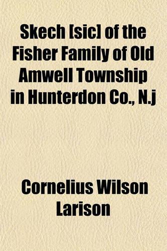 Skech [Sic] of the Fisher Family of Old Amwell Township in Hunterdon Co., N.J
