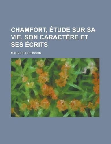 Chamfort, Etude Sur Sa Vie, Son Caractere Et Ses Ecrits