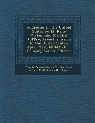 Addresses in the United States by M. Rene Viviani and Marshal Joffre, French Mission to the United States, April-May, MCMXVII