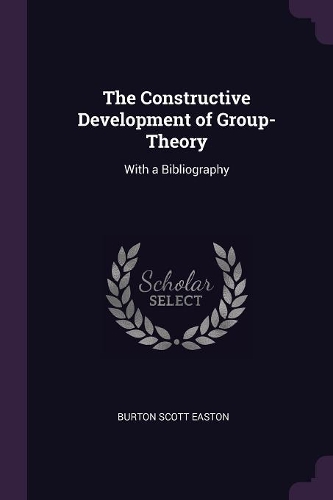 The Constructive Development of Group-Theory: With a Bibliography