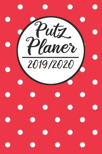 Putz Planer 2019 / 2020: Haushaltsplaner 2019 2020 - Putzplan A5, Haushaltskalender, Timer, Uni Planer