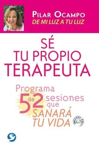 Sé Tu Propio Terapeuta: Un Programa de 52 Sesiones Que Sanarán Tu Vida. de Mi Luz a Tu Luz