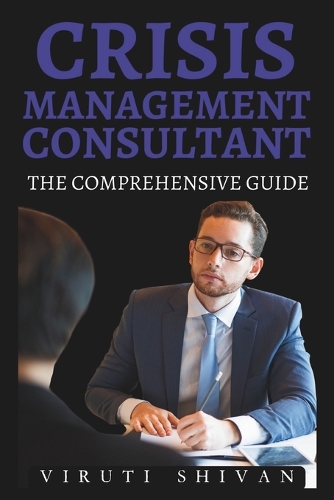 Crisis Management Consultant - The Comprehensive Guide: Mastering the Art of Navigating Through Turbulence in Business(Vanguard Professions: Pioneers of the Modern World)