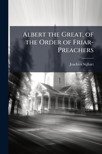 Albert the Great, of the Order of Friar-Preachers