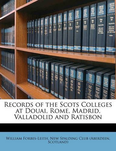 Records of the Scots Colleges at Douai, Rome, Madrid, Valladolid and Ratisbon