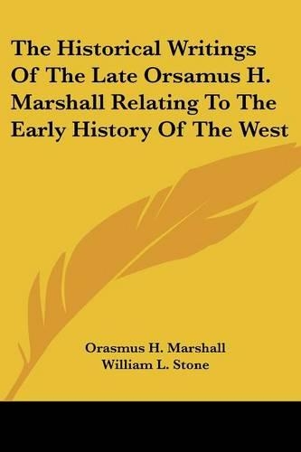 The Historical Writings Of The Late Orsamus H. Marshall Relating To The Early History Of The West