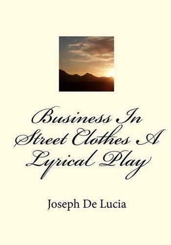 Business In Street Clothes A Lyrical Play