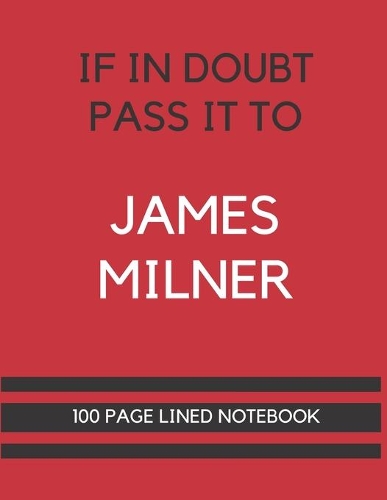 If In Doubt Pass It To James Milner: James Milner Themed Notebook/ Journal/ Notepad/ Diary For Liverpool, Teens, Adults and Kids - 100 Black Lined Pages With Margins - 8.5 x 11 Inches -