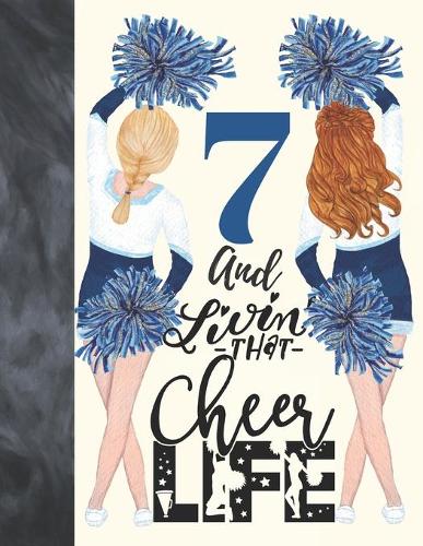 7 And Livin That Cheer Life: Cheerleading Gift For Girls Age 7 Years Old - Art Sketchbook Sketchpad Activity Book For Kids To Draw And Sketch In