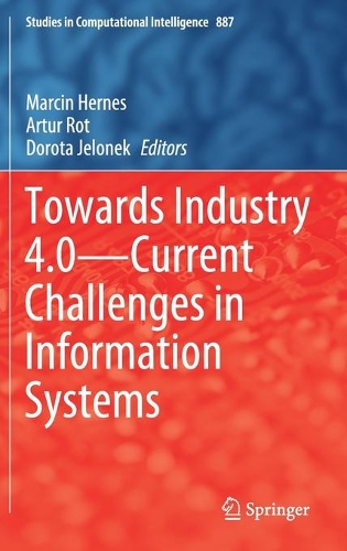 Towards Industry 4.0 — Current Challenges in Information Systems: (887 Studies in Computational Intelligence)