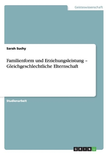 Familienform und Erziehungsleistung - Gleichgeschlechtliche Elternschaft