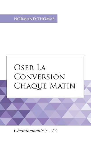 Oser la conversion chaque matin: Cheminements 7 - 12(Cheminements Et Conversions)