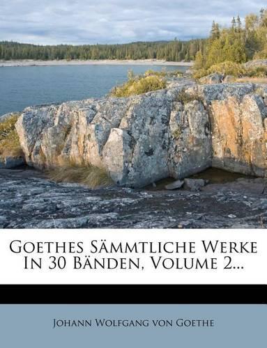 Goethes Sammtliche Werke in 30 Banden, Volume 2...