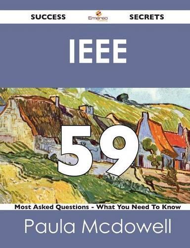 IEEE 59 Success Secrets - 59 Most Asked Questions on IEEE - What You Need to Know