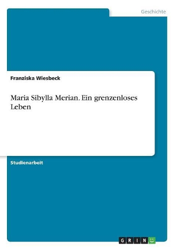 Maria Sibylla Merian. Ein grenzenloses Leben
