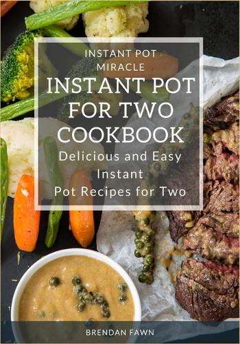 Instant Pot for Two Cookbook: Delicious and Easy Instant Pot Recipes for Two(7 Instant Pot Miracle)