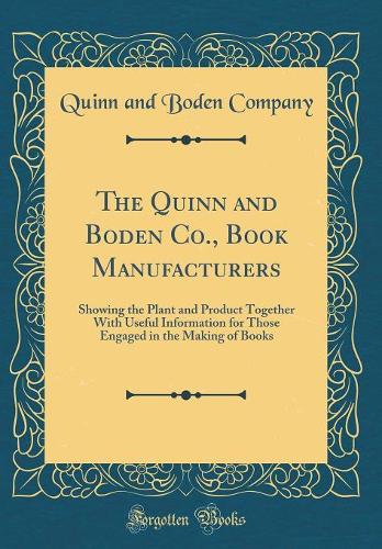 The Quinn and Boden Co., Book Manufacturers: Showing the Plant and Product Together With Useful Information for Those Engaged in the Making of Books (Classic Reprint)