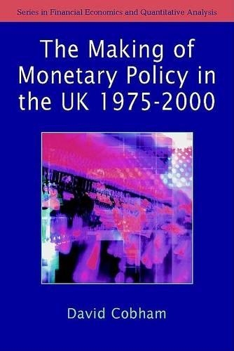 The Making of Monetary Policy in the UK, 1975-2000: (Financial Economics and Quantitative Analysis Series)