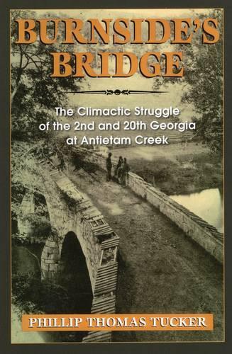 Burnside'S Bridge: The Climactic Struggle of the 2nd and 20th Georgia at Antietam Creek