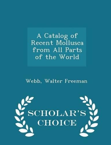 A Catalog of Recent Mollusca from All Parts of the World - Scholar's Choice Edition