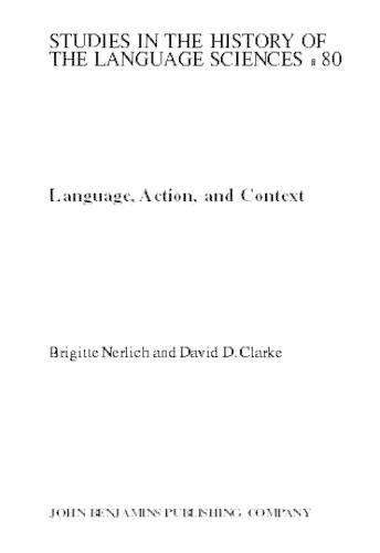 Language, Action and Context: The early history of pragmatics in Europe and America 1780–1930(80 Studies in the History of the Language Sciences)