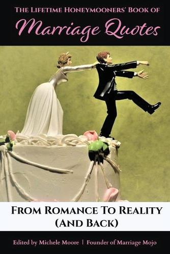 The Lifetime Honeymooners' Book of Marriage Quotes: From Romance to Reality (and Back)