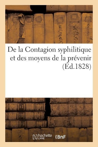 de la Contagion Syphilitique Et Des Moyens de la Prévenir
