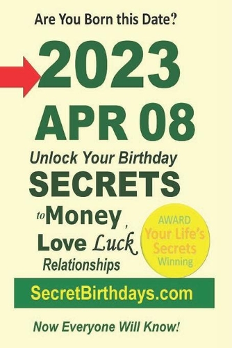 Born 2023 Apr 08? Your Birthday Secrets to Money, Love Relationships Luck