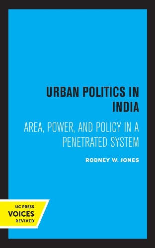 Urban Politics in India: Area, Power, and Policy in a Penetrated System(Center for South and Southeast Asia Studies)