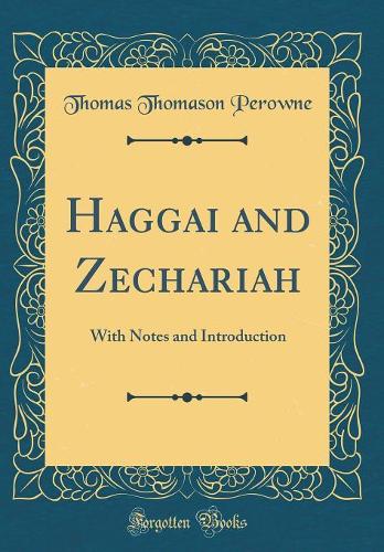 Haggai and Zechariah: With Notes and Introduction (Classic Reprint)