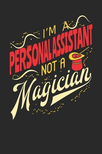 I'm A Personal Assistant Not A Magician: Personal Assistant Notebook Personal Assistant Journal 110 White Blank Paper Pages 6 x 9 Handlettering Logbook