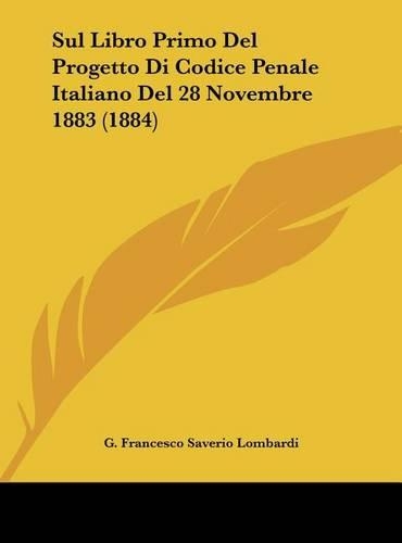 Sul Libro Primo del Progetto Di Codice Penale Italiano del 28 Novembre 1883 (1884)