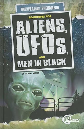 Searching for Aliens, Ufos, and Men in Black: (Unexplained Phenomena)