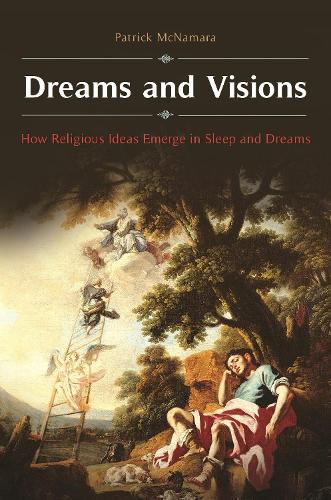 Dreams and Visions: How Religious Ideas Emerge in Sleep and Dreams(Brain, Behavior, and Evolution)