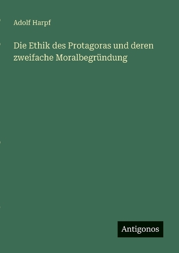 Die Ethik des Protagoras und deren zweifache Moralbegründung