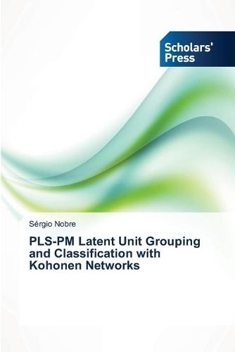 PLS-PM Latent Unit Grouping and Classification with Kohonen Networks