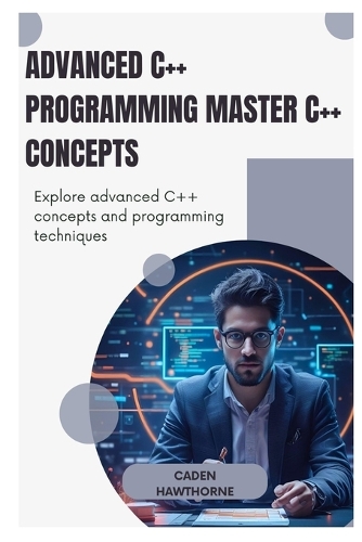 Advanced C++ Programming Master C++ Concepts: Explore advanced C++ concepts and programming techniques