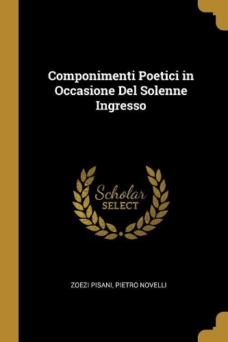 Componimenti Poetici in Occasione Del Solenne Ingresso